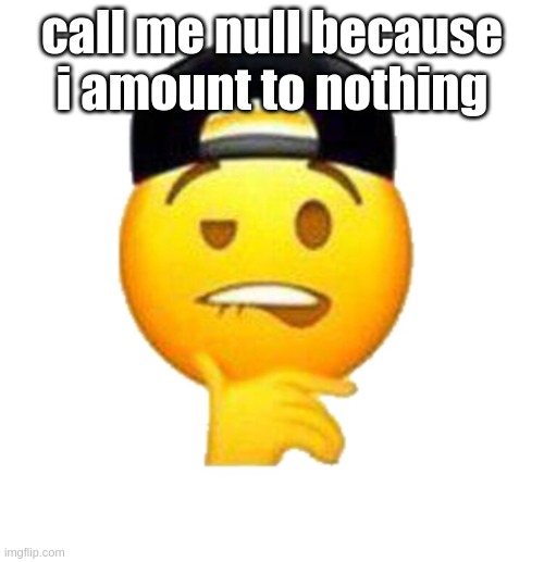 this one is real like ong fr | call me null because i amount to nothing | image tagged in lip bitting emoji,real,null | made w/ Imgflip meme maker