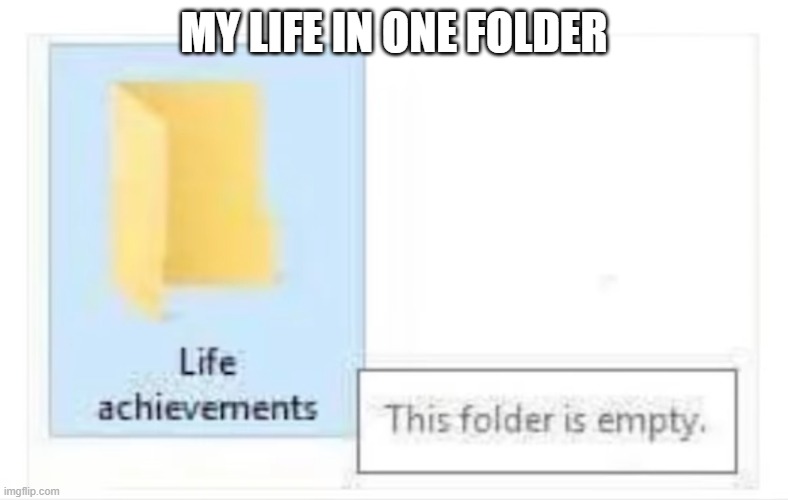 MY LIFE IN ONE FOLDER | image tagged in depression | made w/ Imgflip meme maker