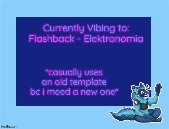 Elias temp | Currently Vibing to: Flashback - Elektronomia; *casually uses an old template bc i meed a new one* | image tagged in elias temp | made w/ Imgflip meme maker