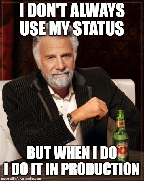 The Most Interesting Man In The World Meme | I DON'T ALWAYS USE MY STATUS; BUT WHEN I DO I DO IT IN PRODUCTION | image tagged in memes,the most interesting man in the world | made w/ Imgflip meme maker