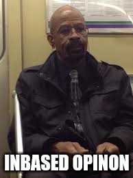 Walter Black | INBASED OPINON | image tagged in walter black | made w/ Imgflip meme maker