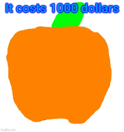 Orange apple made by me | It costs 1000 dollars | image tagged in orange,apple,memes | made w/ Imgflip meme maker