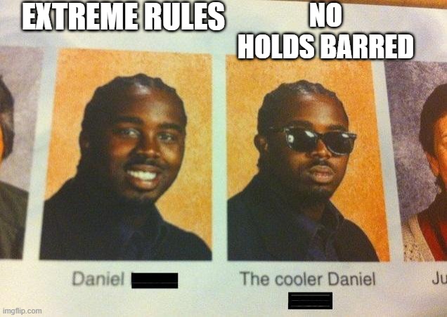 The Cooler Daniel | EXTREME RULES; NO HOLDS BARRED | image tagged in the cooler daniel | made w/ Imgflip meme maker