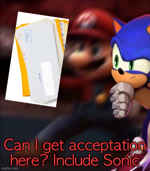 Can I get acceptation here? Include Sonic | made w/ Imgflip meme maker