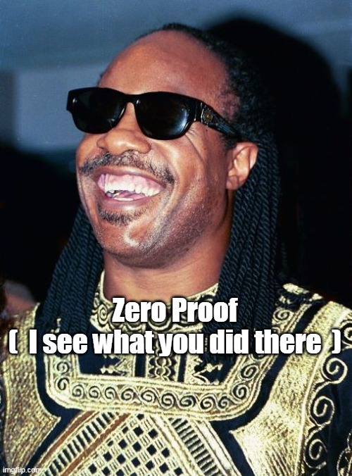 Zero Proof
(  I see what you did there  ) | made w/ Imgflip meme maker