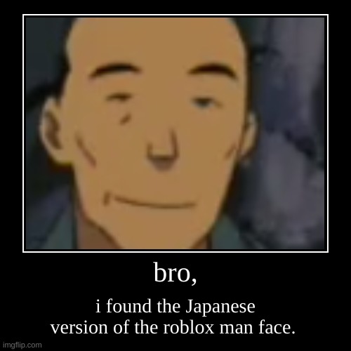 inuyasha | bro, | i found the Japanese version of the roblox man face. | image tagged in funny,demotivationals | made w/ Imgflip demotivational maker