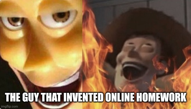 THE GUY THAT INVENTED ONLINE HOMEWORK | image tagged in satanic woody no spacing | made w/ Imgflip meme maker