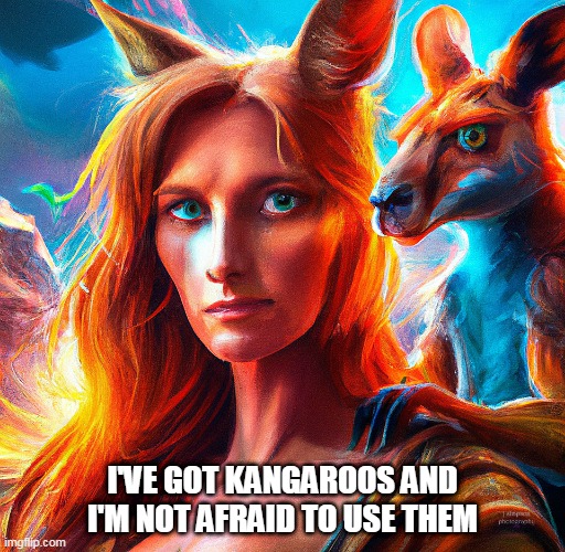 Roo Woman |  I'VE GOT KANGAROOS AND I'M NOT AFRAID TO USE THEM | image tagged in kangaroo | made w/ Imgflip meme maker