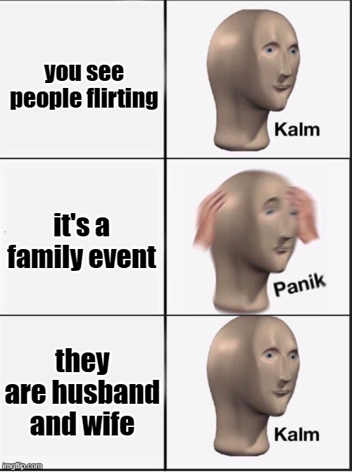 phew | you see people flirting; it's a family event; they are husband and wife | image tagged in reverse kalm panik | made w/ Imgflip meme maker