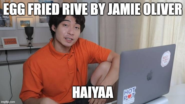Uncle Roger | EGG FRIED RIVE BY JAMIE OLIVER; HAIYAA | image tagged in uncle roger | made w/ Imgflip meme maker