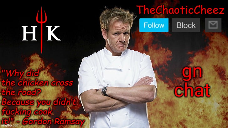 Cheez Gordon Ramsay Template | gn chat | image tagged in cheez gordon ramsay template | made w/ Imgflip meme maker