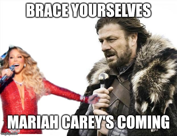 Oh no |  BRACE YOURSELVES; MARIAH CAREY'S COMING | image tagged in mariah carey,christmas,brace yourselves x is coming,memes,fun | made w/ Imgflip meme maker