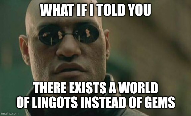 Matrix Morpheus Meme | WHAT IF I TOLD YOU; THERE EXISTS A WORLD OF LINGOTS INSTEAD OF GEMS | image tagged in memes,matrix morpheus | made w/ Imgflip meme maker
