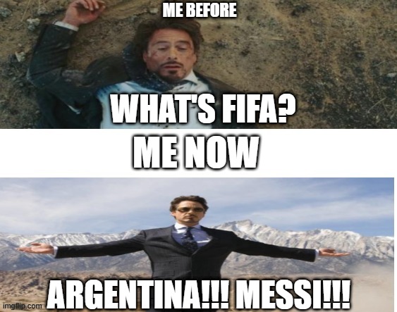 Me before ; Me now | ME BEFORE; WHAT'S FIFA? ME NOW; ARGENTINA!!! MESSI!!! | image tagged in me before and now | made w/ Imgflip meme maker
