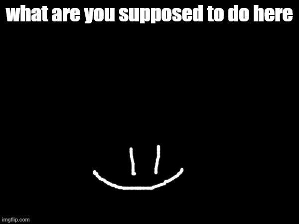 mareeep smile | what are you supposed to do here | image tagged in mareeep smile | made w/ Imgflip meme maker