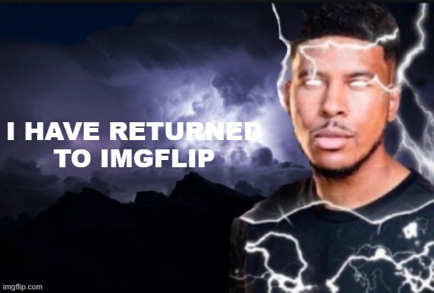 i left bc of sleep problems, except i still have sleep problems | I HAVE RETURNED TO IMGFLIP | made w/ Imgflip meme maker