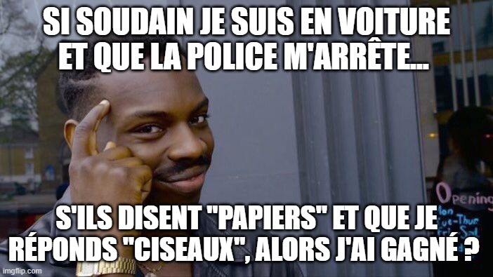 Roll Safe Think About It | SI SOUDAIN JE SUIS EN VOITURE ET QUE LA POLICE M'ARRÊTE... S'ILS DISENT "PAPIERS" ET QUE JE RÉPONDS "CISEAUX", ALORS J'AI GAGNÉ ? | image tagged in memes,roll safe think about it | made w/ Imgflip meme maker