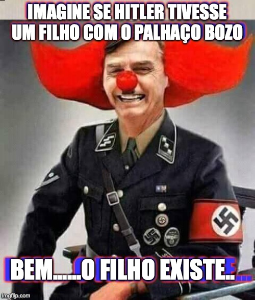Bolsonaro bozo | IMAGINE SE HITLER TIVESSE
UM FILHO COM O PALHAÇO BOZO; BEM......O FILHO EXISTE.. | image tagged in bolsonaro,bolsominion,bozo,golpista,militar,conservador | made w/ Imgflip meme maker