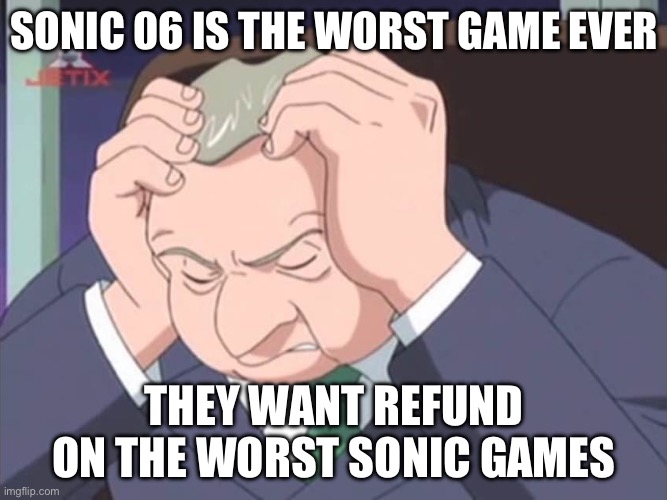 Sonic rushed game | SONIC 06 IS THE WORST GAME EVER; THEY WANT REFUND ON THE WORST SONIC GAMES | image tagged in presidential facepalm - sonic x | made w/ Imgflip meme maker