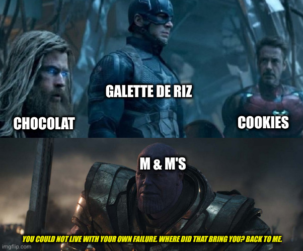 You could not live with your own failure Thanos | GALETTE DE RIZ; CHOCOLAT; COOKIES; M & M'S; YOU COULD NOT LIVE WITH YOUR OWN FAILURE. WHERE DID THAT BRING YOU? BACK TO ME. | image tagged in you could not live with your own failure thanos | made w/ Imgflip meme maker