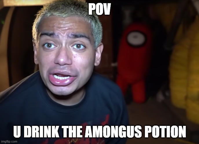 Dont drink the amongus potion at 3am | POV; U DRINK THE AMONGUS POTION | image tagged in among us | made w/ Imgflip meme maker