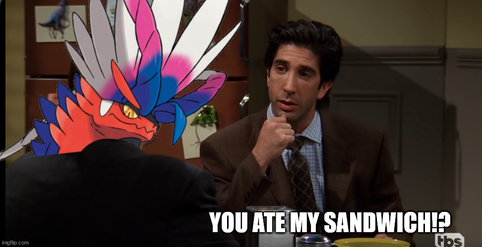 I knew this meme would come back some day | YOU ATE MY SANDWICH!? | image tagged in friends,pokemon,nintendo,nintendo switch,sandwich | made w/ Imgflip meme maker