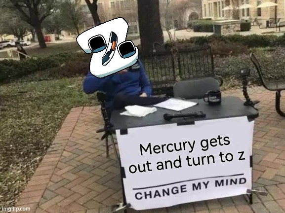 Word wall | Mercury gets out and turn to z | image tagged in memes,change my mind | made w/ Imgflip meme maker