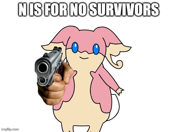 Audino with a gun no text | N IS FOR NO SURVIVORS | image tagged in audino with a gun no text | made w/ Imgflip meme maker