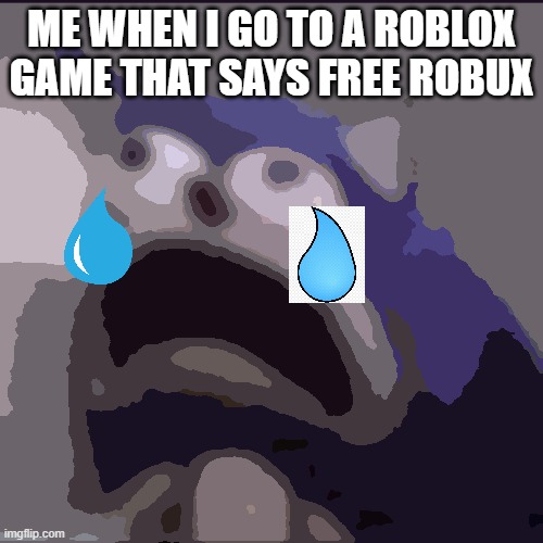 free robux | ME WHEN I GO TO A ROBLOX GAME THAT SAYS FREE ROBUX | image tagged in free robux,roblox,robux | made w/ Imgflip meme maker