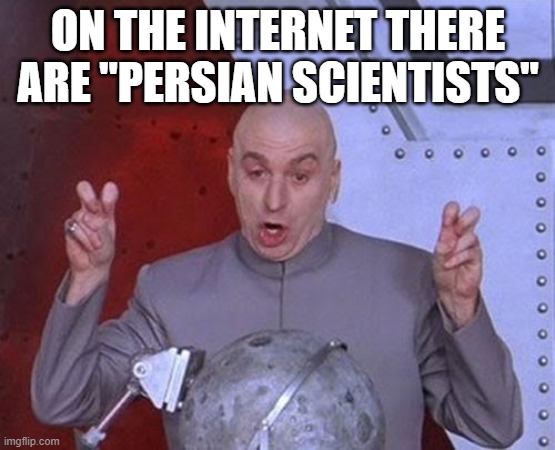 only on the internet | ON THE INTERNET THERE ARE "PERSIAN SCIENTISTS" | image tagged in memes,dr evil laser,iran,persia,persian,persian scientists | made w/ Imgflip meme maker