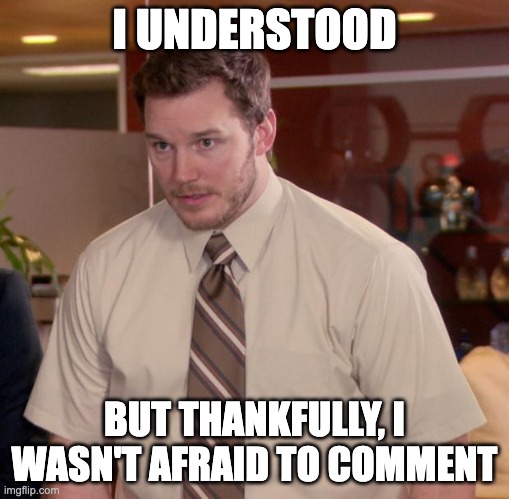 Afraid To Ask Andy Meme | I UNDERSTOOD BUT THANKFULLY, I WASN'T AFRAID TO COMMENT | image tagged in memes,afraid to ask andy | made w/ Imgflip meme maker