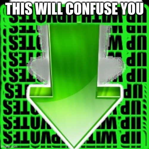 upvote | THIS WILL CONFUSE YOU | image tagged in upvote | made w/ Imgflip meme maker