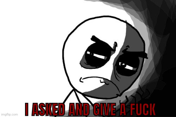 Now stfu (NSFW) | I ASKED AND GIVE A FUCK | image tagged in you what have you done rage comics | made w/ Imgflip meme maker