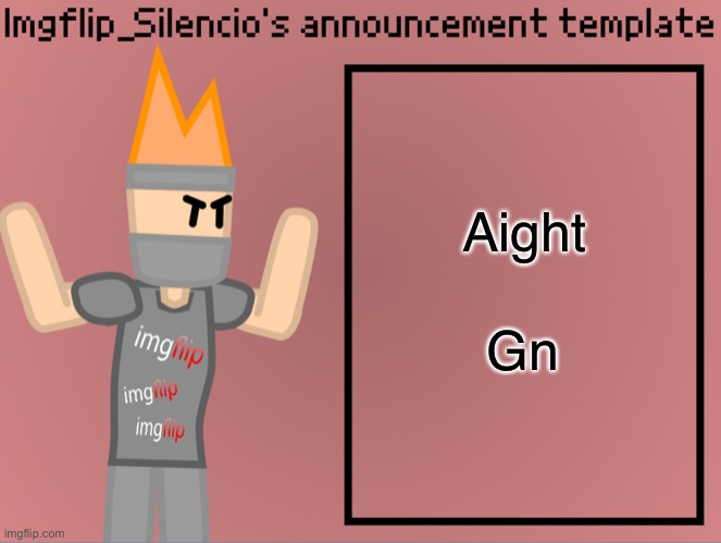 Imgflip_Silencio’s announcement template | Aight; Gn | image tagged in imgflip_silencio s announcement template | made w/ Imgflip meme maker