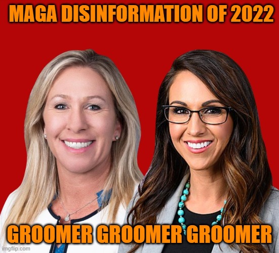 Greene and Boebert | MAGA DISINFORMATION OF 2022 GROOMER GROOMER GROOMER | image tagged in greene and boebert | made w/ Imgflip meme maker