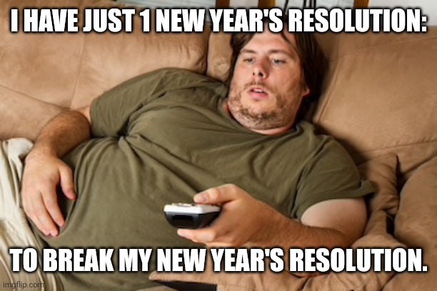 New Year's resolution | I HAVE JUST 1 NEW YEAR'S RESOLUTION:; TO BREAK MY NEW YEAR'S RESOLUTION. | image tagged in new year resolutions | made w/ Imgflip meme maker