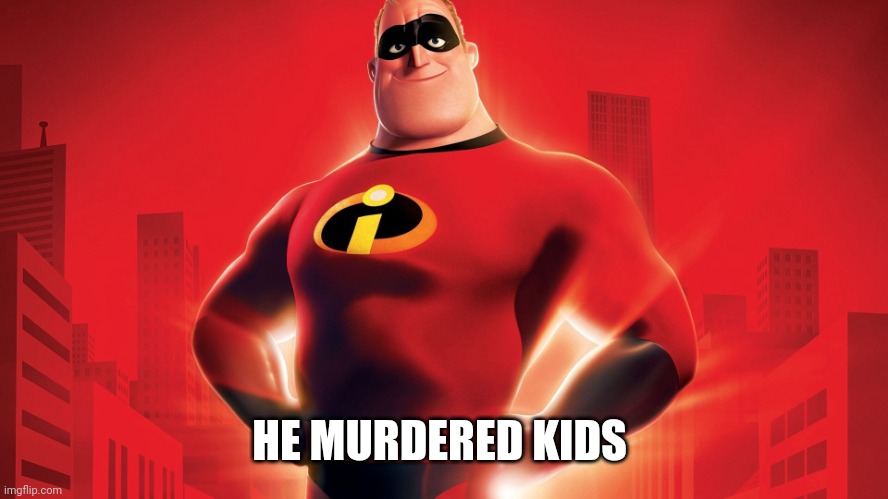 Mr. Incredible  | HE MURDERED KIDS | image tagged in mr incredible | made w/ Imgflip meme maker