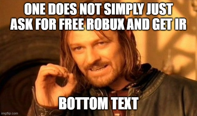 One Does Not Simply Meme | ONE DOES NOT SIMPLY JUST ASK FOR FREE ROBUX AND GET IR BOTTOM TEXT | image tagged in memes,one does not simply | made w/ Imgflip meme maker