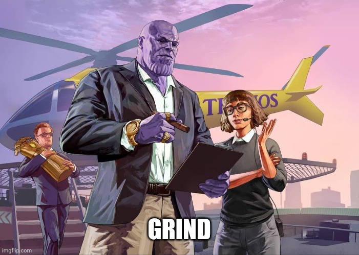 Thanos Grind | GRIND | image tagged in thanos grind | made w/ Imgflip meme maker