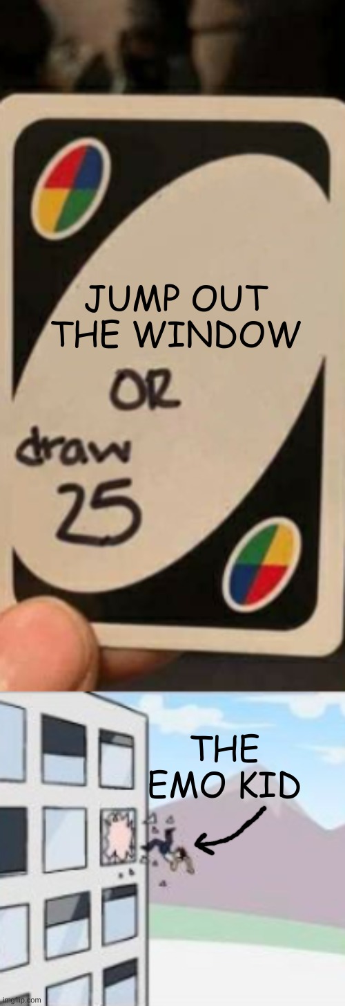idk why | JUMP OUT THE WINDOW; THE EMO KID | image tagged in emo kid,uno draw 25 cards | made w/ Imgflip meme maker