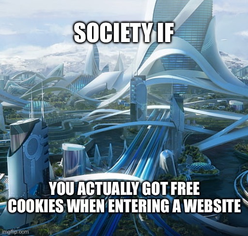 The world if | SOCIETY IF; YOU ACTUALLY GOT FREE COOKIES WHEN ENTERING A WEBSITE | image tagged in the world if | made w/ Imgflip meme maker