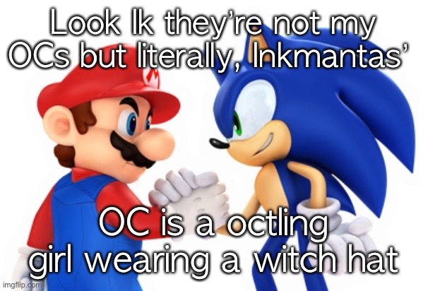 Mario and Sonic | Look Ik they’re not my OCs but literally, Inkmantas’; OC is a octling girl wearing a witch hat | image tagged in mario and sonic | made w/ Imgflip meme maker