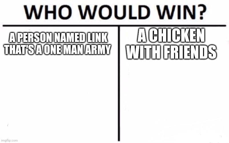 Who Would Win? | A PERSON NAMED LINK THAT'S A ONE MAN ARMY; A CHICKEN  WITH FRIENDS | image tagged in memes,who would win | made w/ Imgflip meme maker