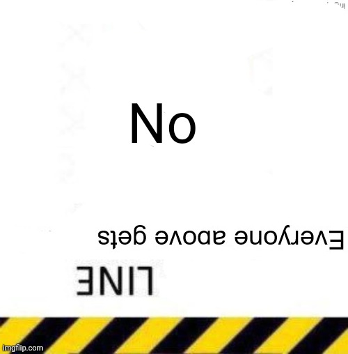 _____ line | No | image tagged in _____ line | made w/ Imgflip meme maker