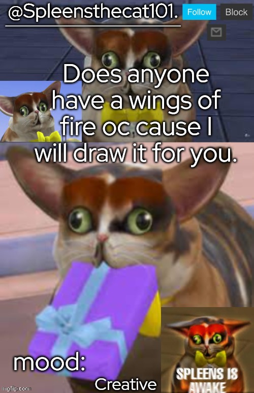 Yes | Does anyone have a wings of fire oc cause I will draw it for you. Creative | image tagged in spleensthecat101 | made w/ Imgflip meme maker