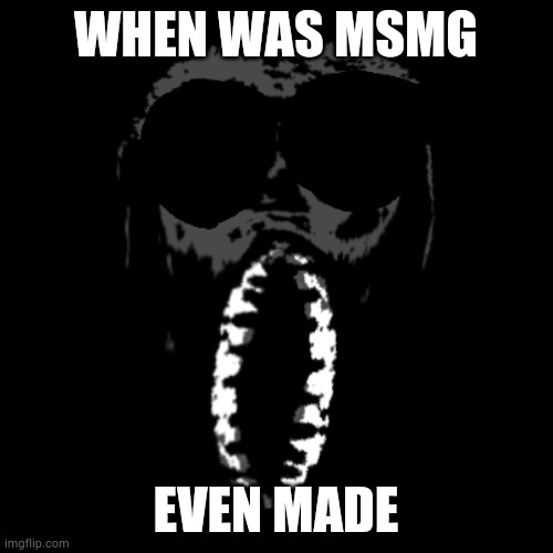 I went on WayBack Machine and the farthest I could go is January 30th, 2020 | WHEN WAS MSMG; EVEN MADE | image tagged in amrush | made w/ Imgflip meme maker