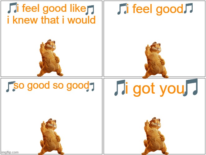 garfield sings the classics volume 6 | i feel good like i knew that i would; i feel good; so good so good; i got you | image tagged in memes,blank comic panel 2x2,garfield,cats,james brown,music | made w/ Imgflip meme maker