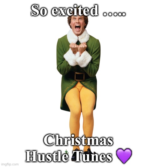 Excited for Hustle | So excited ….. Christmas Hustle Tunes 💜 | image tagged in christmas elf,hustle,dance | made w/ Imgflip meme maker