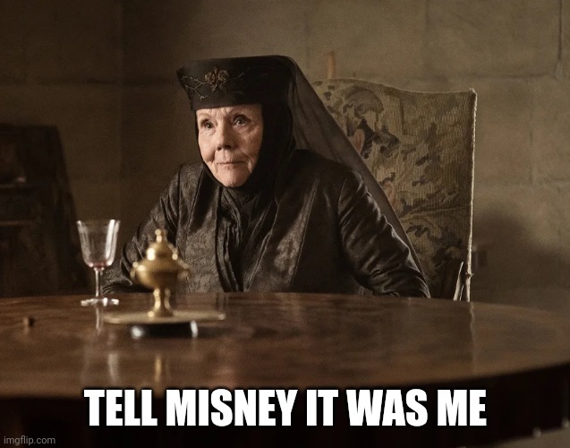 Tell Cersei | TELL MISNEY IT WAS ME | image tagged in tell cersei | made w/ Imgflip meme maker