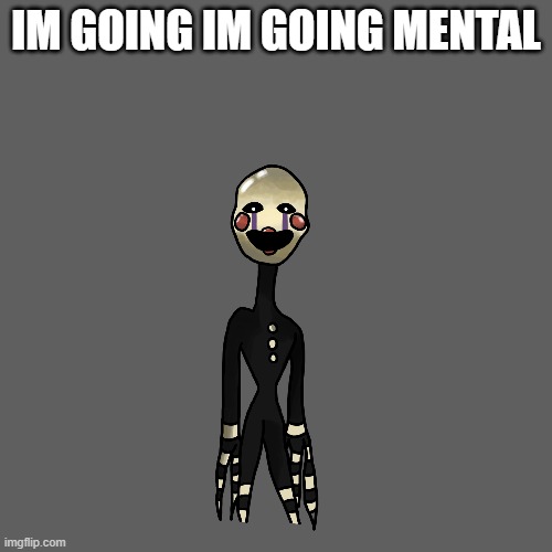 IM GOING IM GOING MENTAL | made w/ Imgflip meme maker